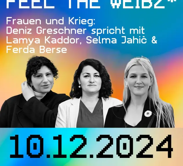 Plakat von Feel the Weibz* mit der Aufschrift Frauen und Krieg: Deniz Greschner spricht mit Lamya Kaddor, Selma Jahic & Ferda Berse, 10.12.2024 und die Fotos der drei Frauen